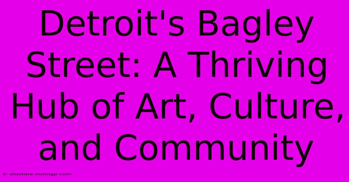 Detroit's Bagley Street: A Thriving Hub Of Art, Culture, And Community