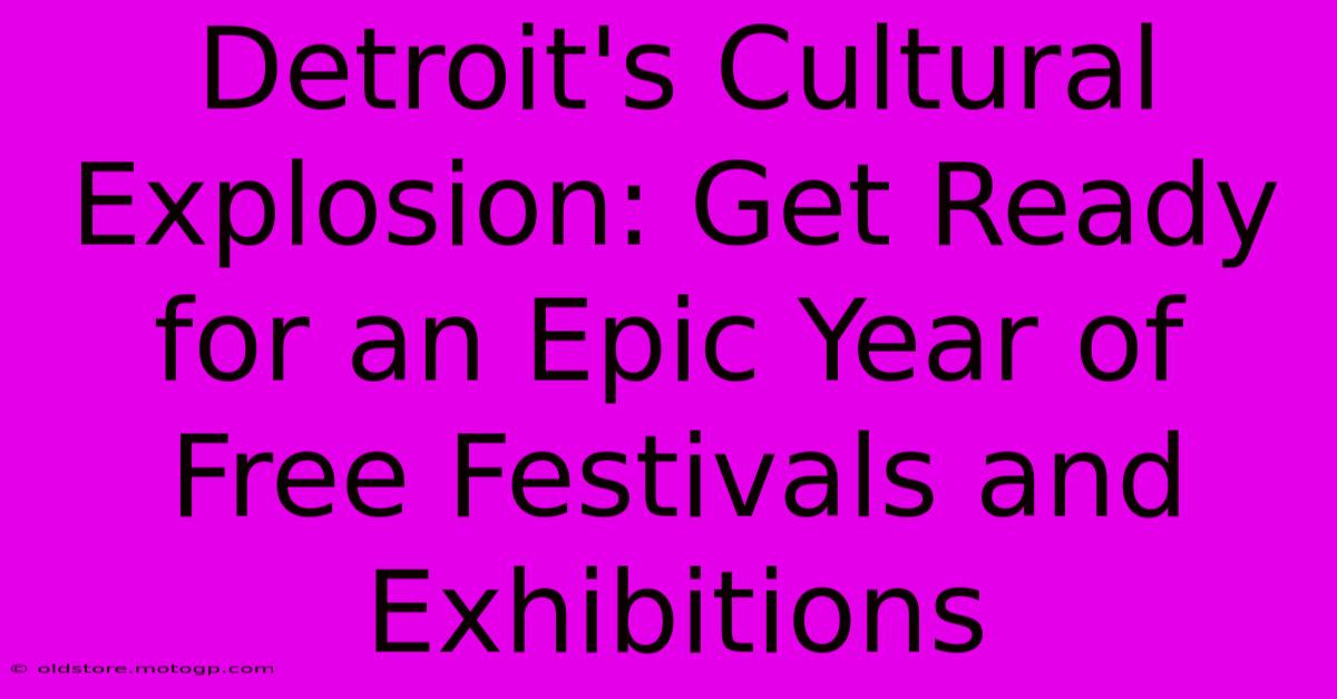 Detroit's Cultural Explosion: Get Ready For An Epic Year Of Free Festivals And Exhibitions