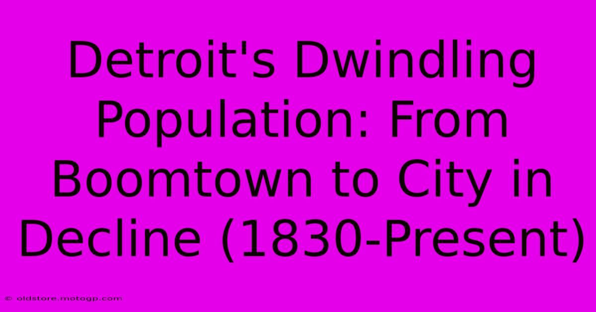 Detroit's Dwindling Population: From Boomtown To City In Decline (1830-Present)