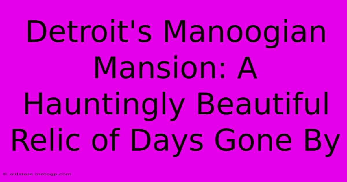 Detroit's Manoogian Mansion: A Hauntingly Beautiful Relic Of Days Gone By