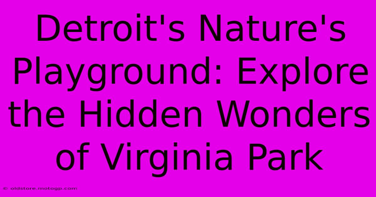 Detroit's Nature's Playground: Explore The Hidden Wonders Of Virginia Park