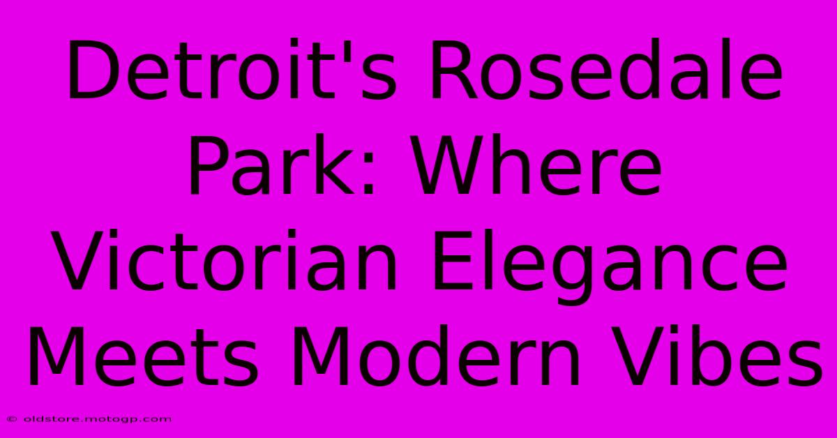 Detroit's Rosedale Park: Where Victorian Elegance Meets Modern Vibes