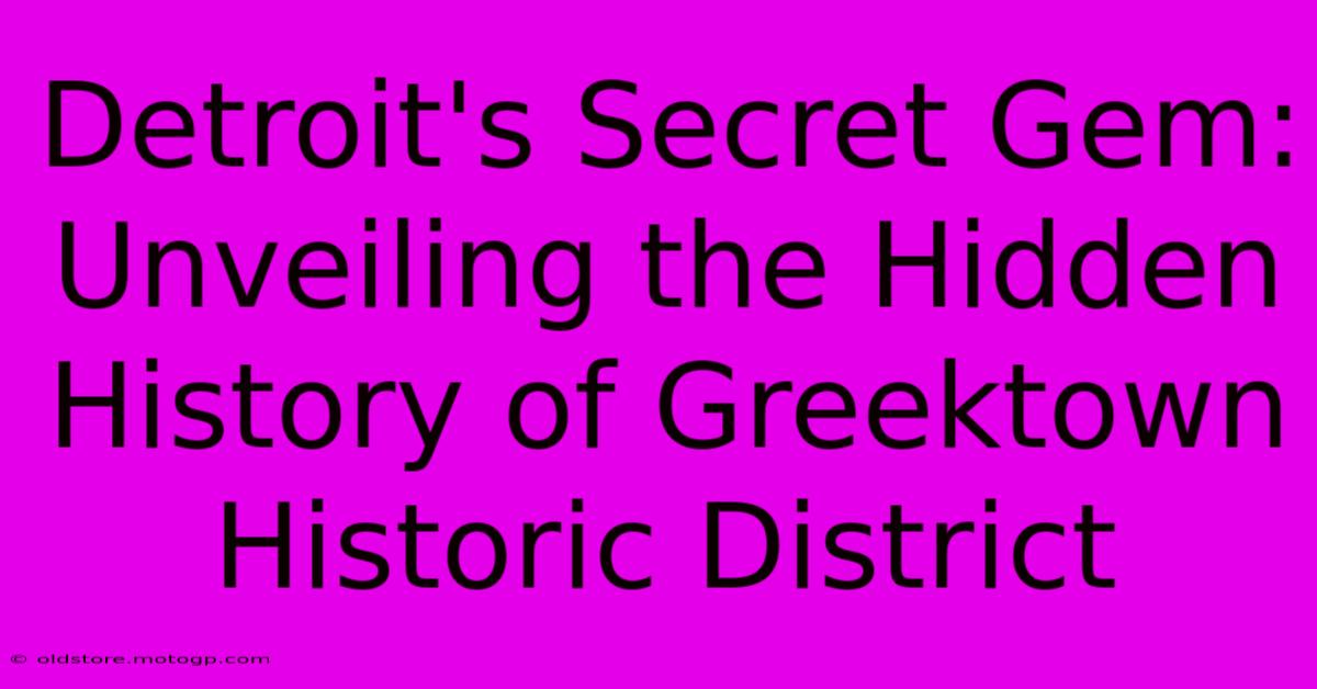 Detroit's Secret Gem: Unveiling The Hidden History Of Greektown Historic District