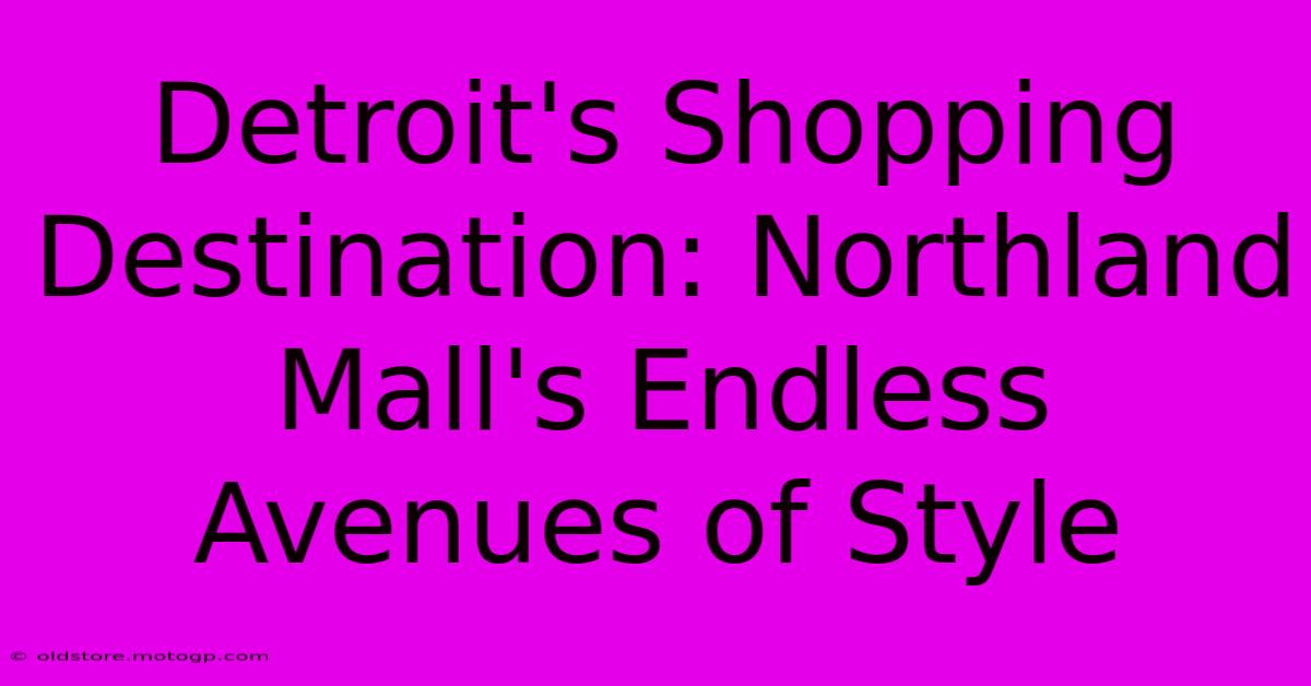 Detroit's Shopping Destination: Northland Mall's Endless Avenues Of Style