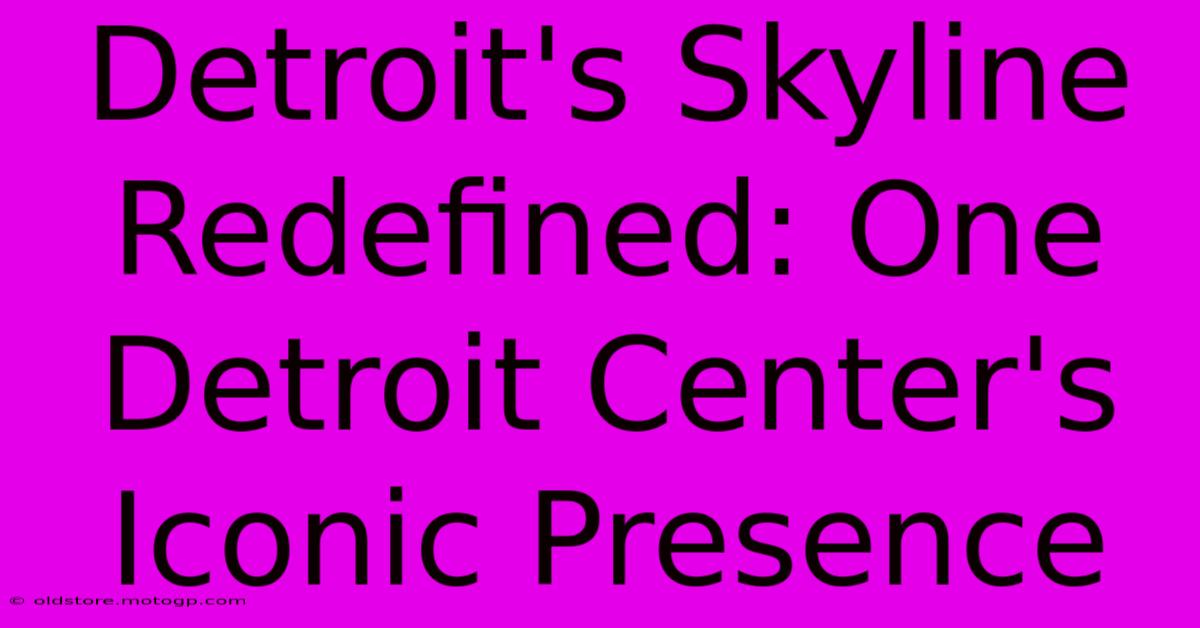 Detroit's Skyline Redefined: One Detroit Center's Iconic Presence