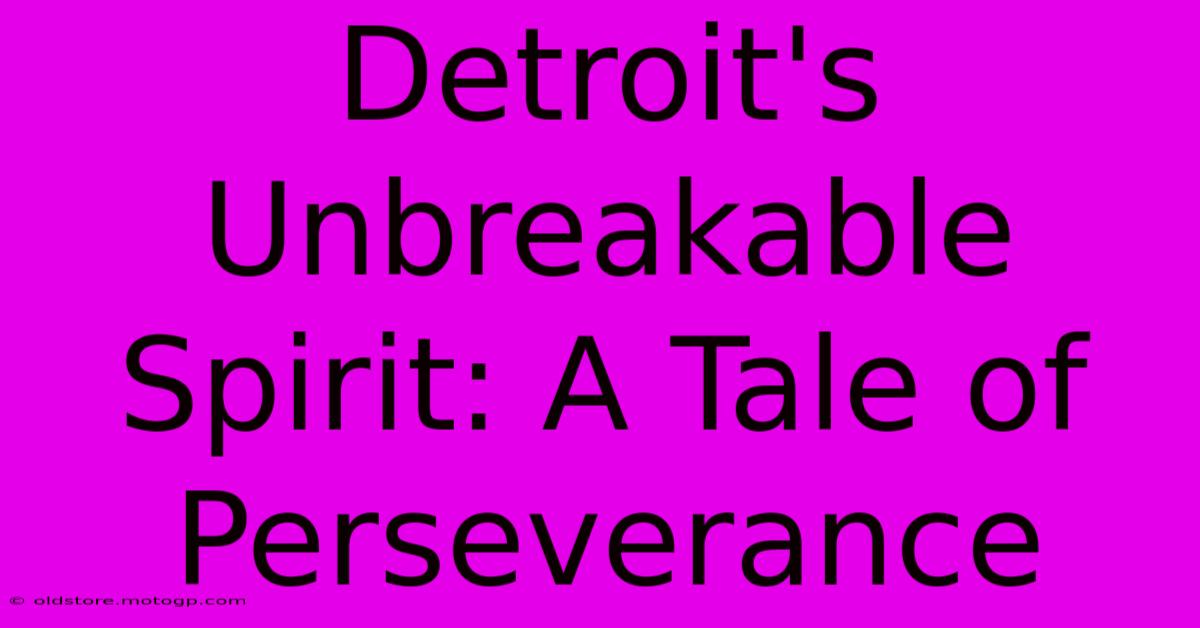 Detroit's Unbreakable Spirit: A Tale Of Perseverance