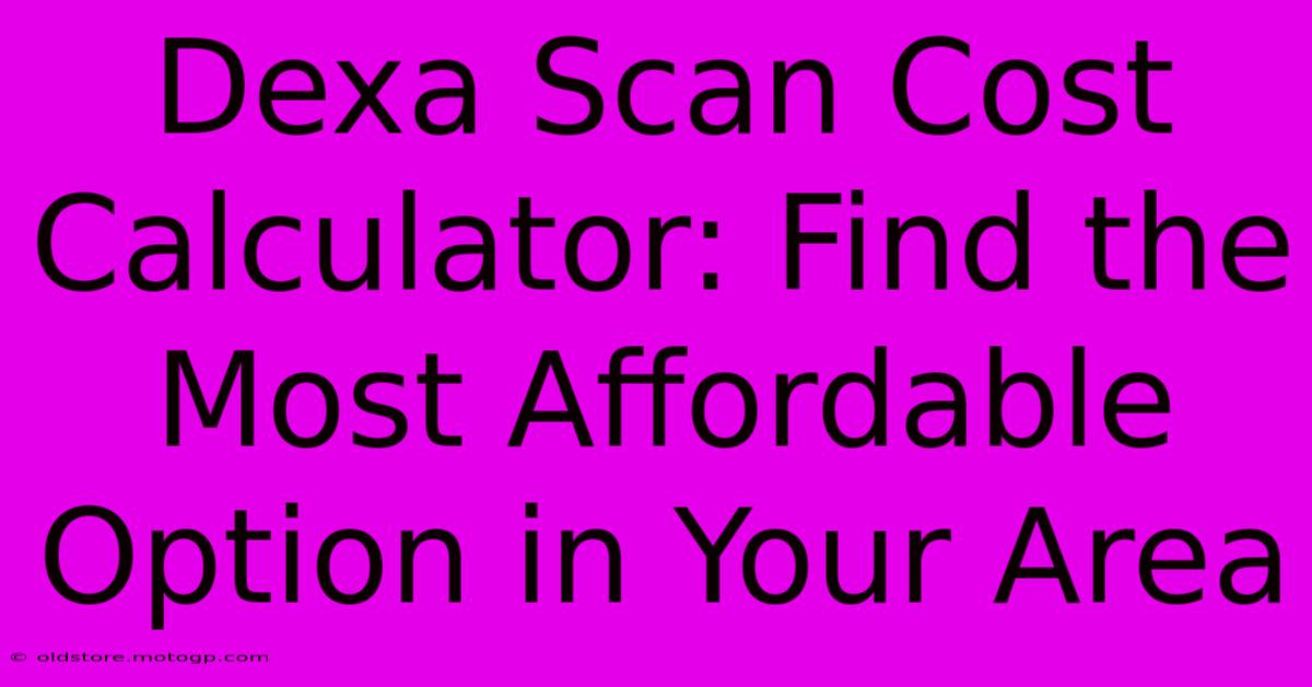 Dexa Scan Cost Calculator: Find The Most Affordable Option In Your Area