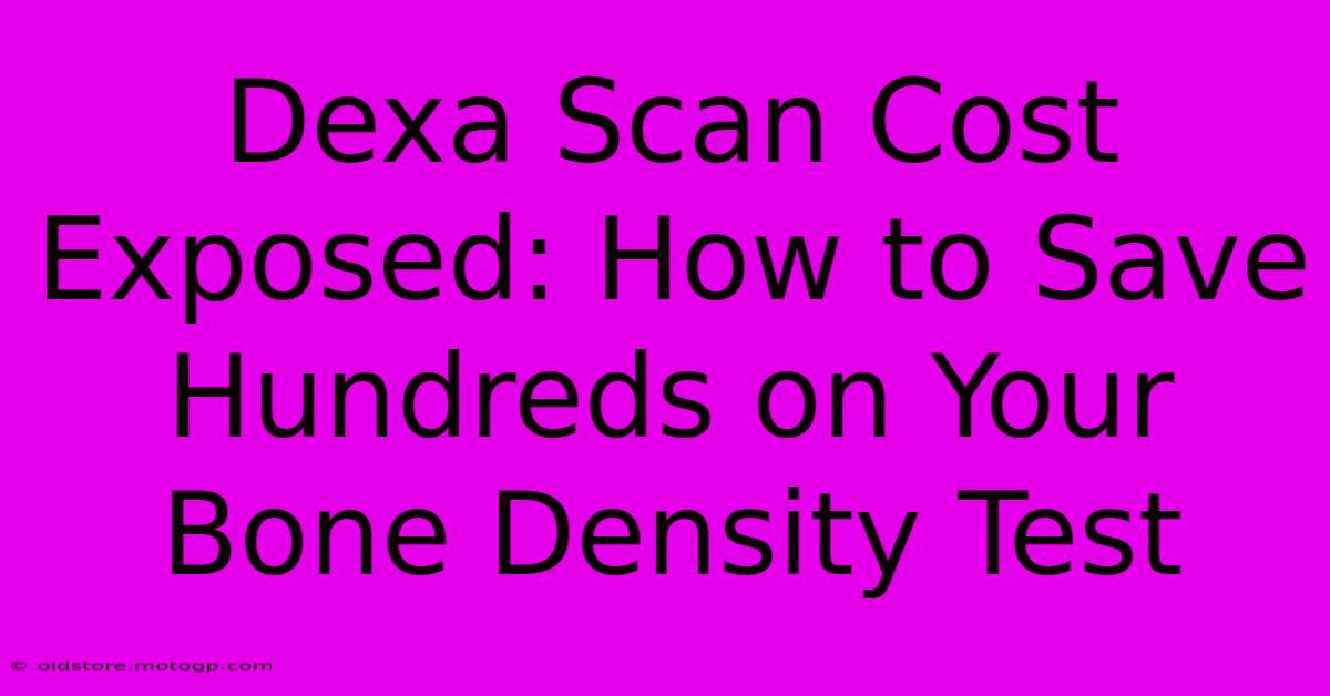 Dexa Scan Cost Exposed: How To Save Hundreds On Your Bone Density Test