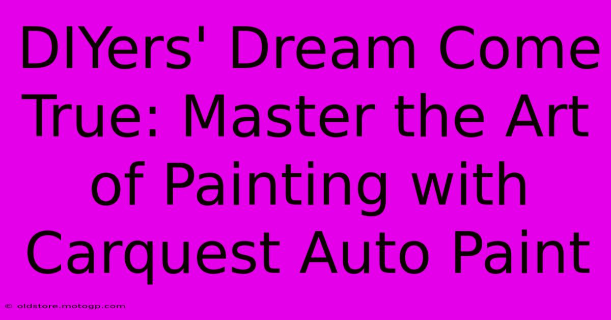 DIYers' Dream Come True: Master The Art Of Painting With Carquest Auto Paint