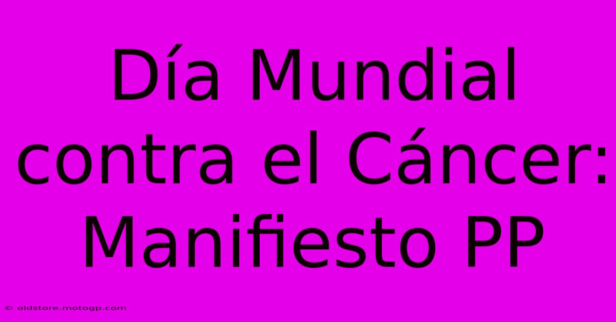 Día Mundial Contra El Cáncer: Manifiesto PP