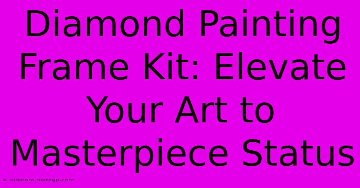 Diamond Painting Frame Kit: Elevate Your Art To Masterpiece Status