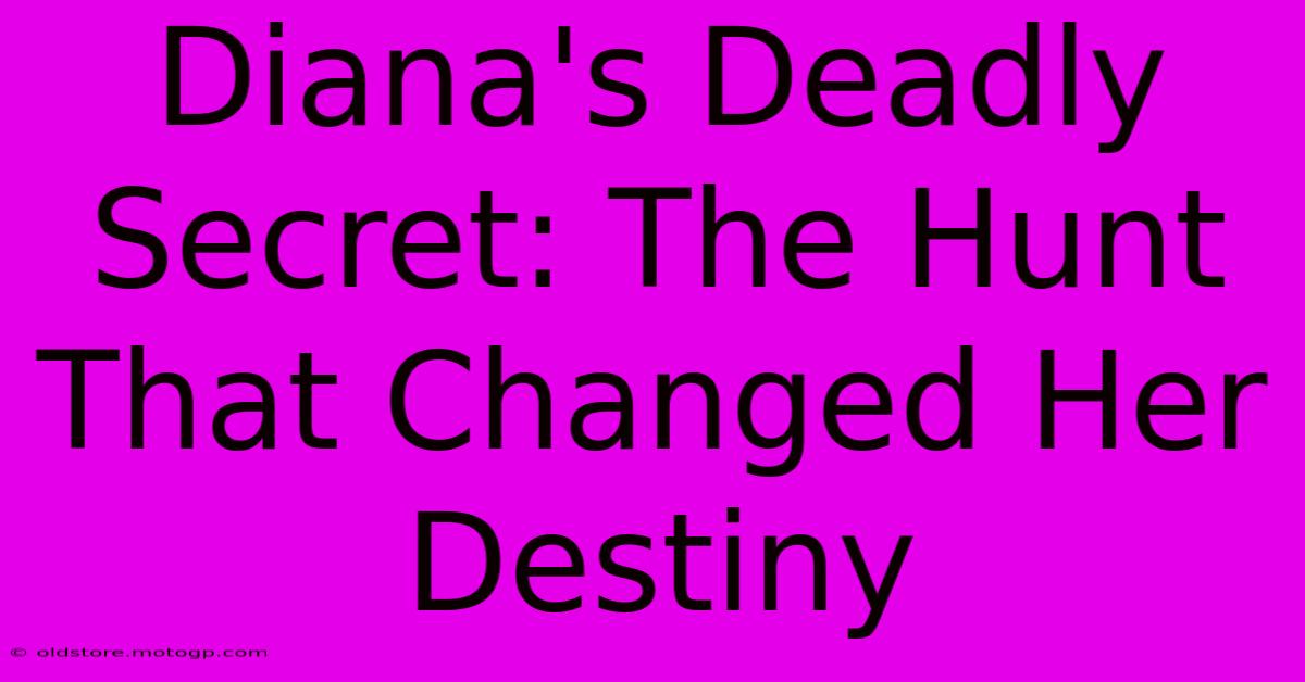 Diana's Deadly Secret: The Hunt That Changed Her Destiny