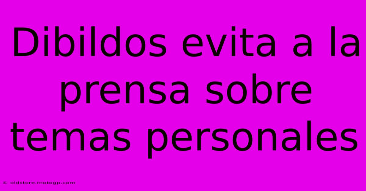 Dibildos Evita A La Prensa Sobre Temas Personales