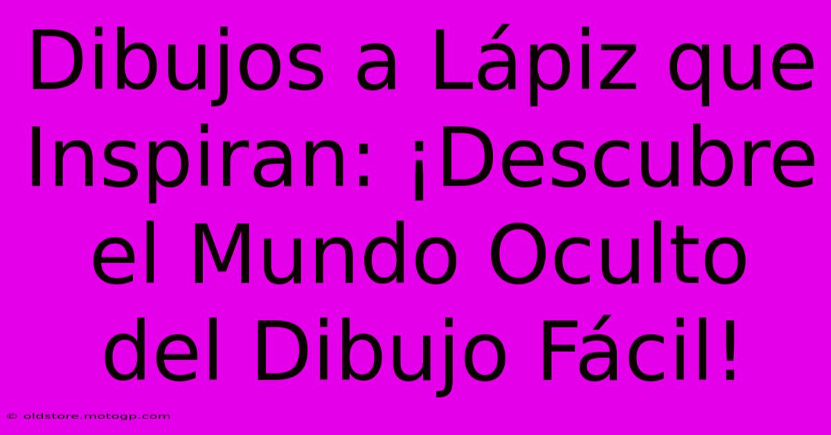 Dibujos A Lápiz Que Inspiran: ¡Descubre El Mundo Oculto Del Dibujo Fácil!