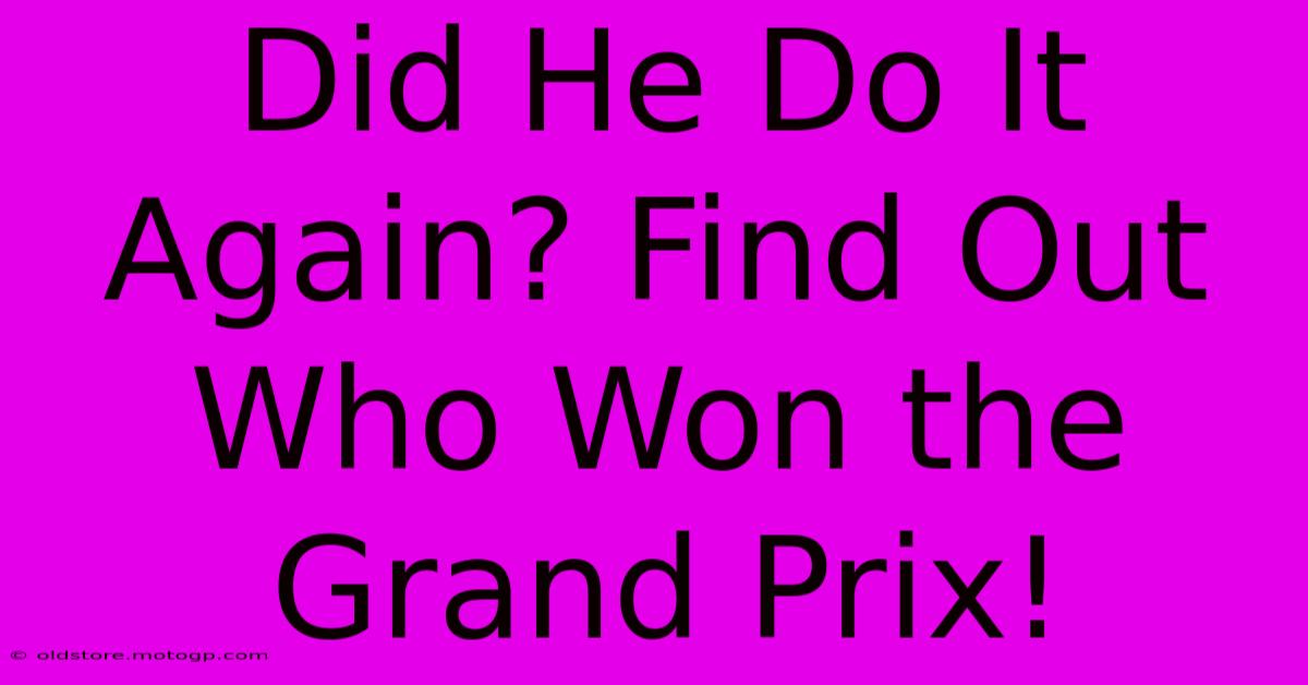 Did He Do It Again? Find Out Who Won The Grand Prix!