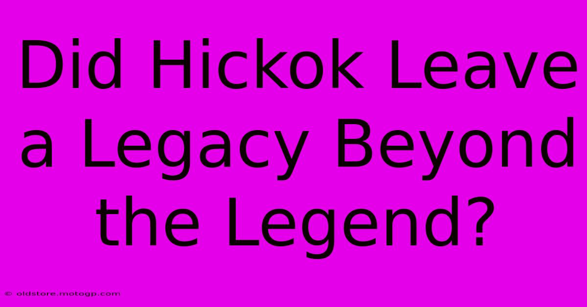 Did Hickok Leave A Legacy Beyond The Legend?