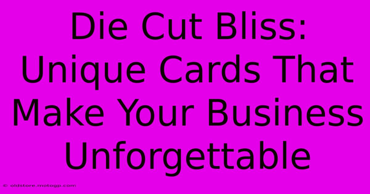 Die Cut Bliss: Unique Cards That Make Your Business Unforgettable