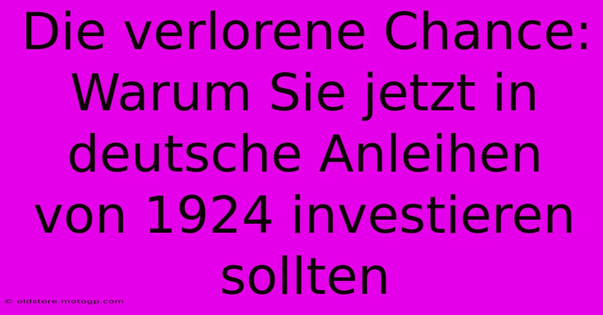 Die Verlorene Chance: Warum Sie Jetzt In Deutsche Anleihen Von 1924 Investieren Sollten