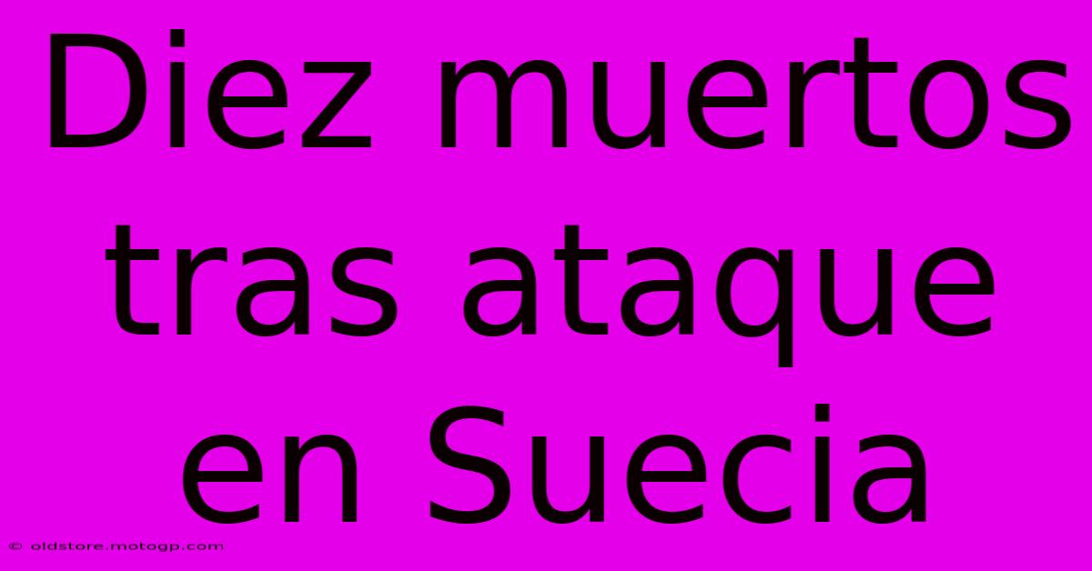 Diez Muertos Tras Ataque En Suecia