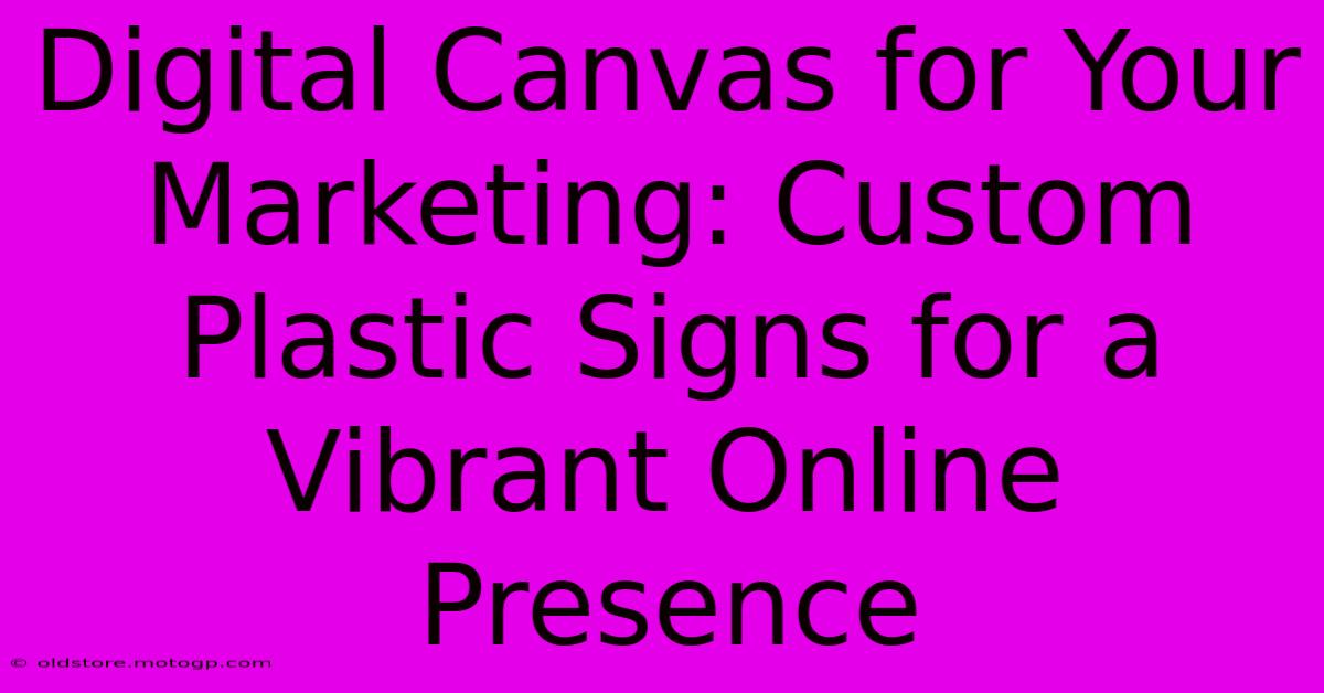 Digital Canvas For Your Marketing: Custom Plastic Signs For A Vibrant Online Presence