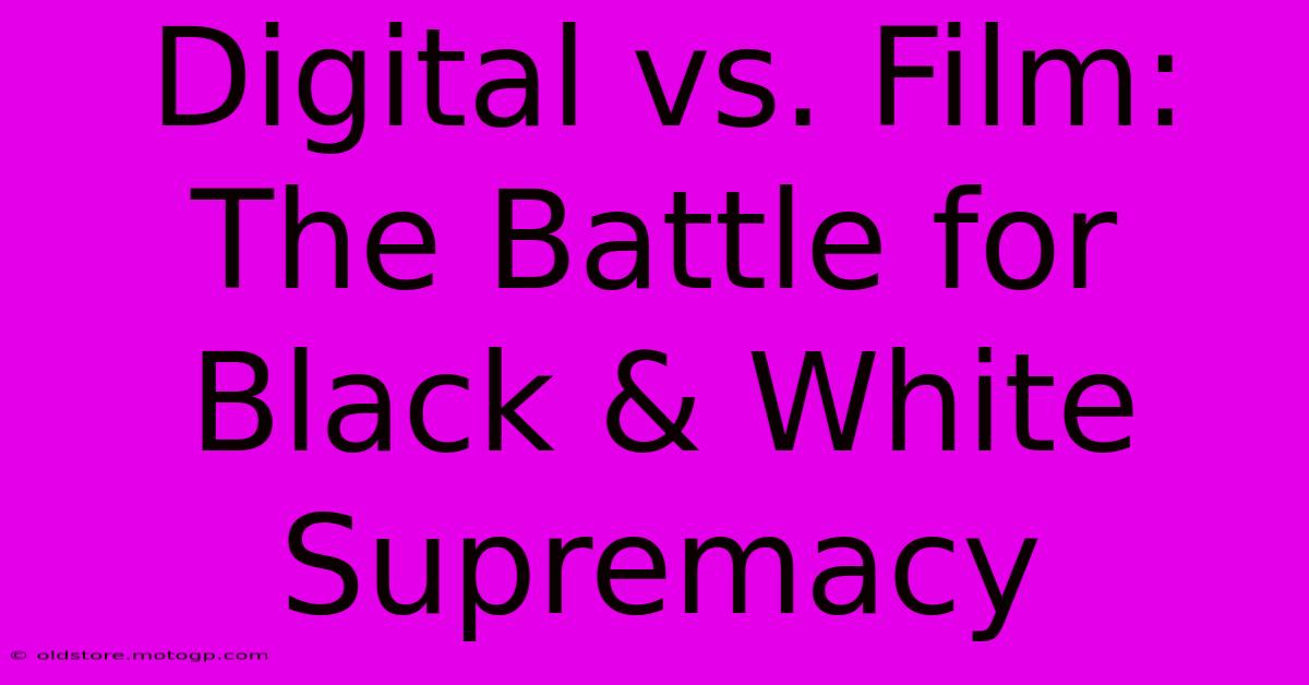 Digital Vs. Film: The Battle For Black & White Supremacy