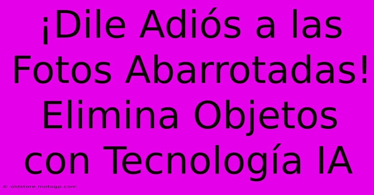 ¡Dile Adiós A Las Fotos Abarrotadas! Elimina Objetos Con Tecnología IA