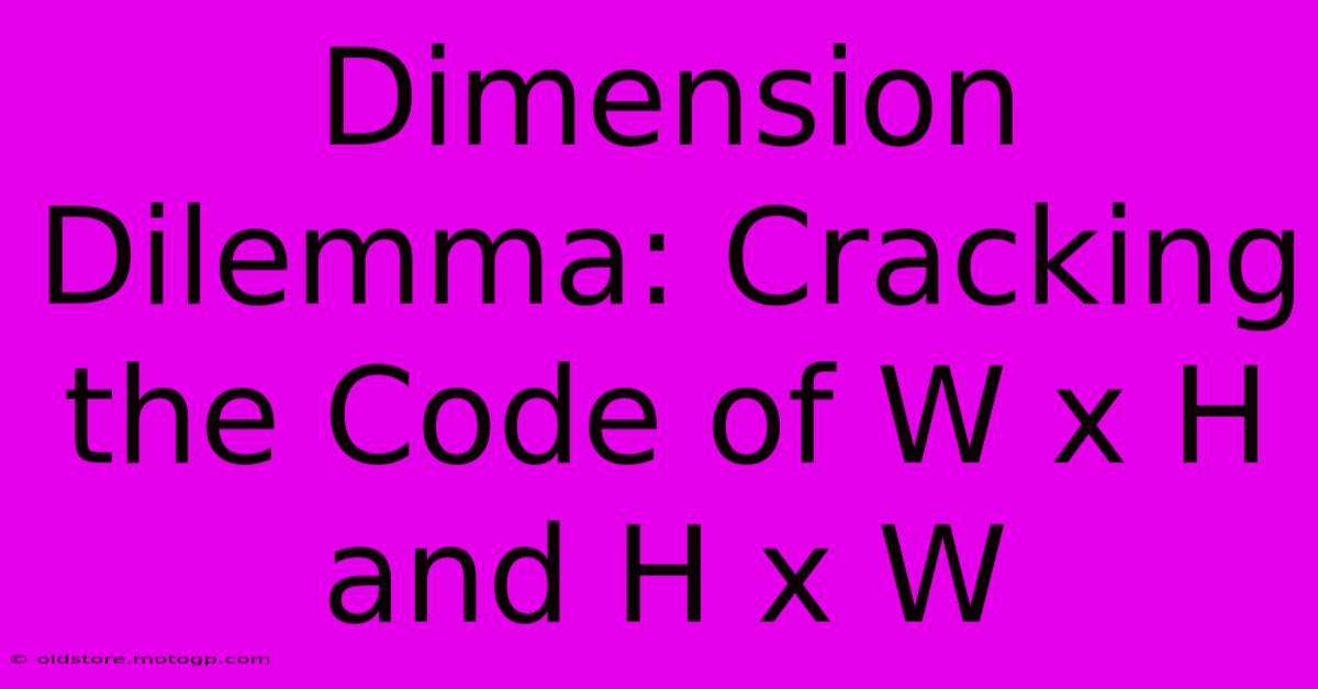 Dimension Dilemma: Cracking The Code Of W X H And H X W