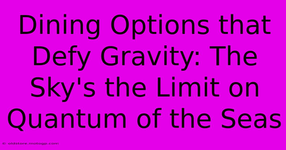 Dining Options That Defy Gravity: The Sky's The Limit On Quantum Of The Seas