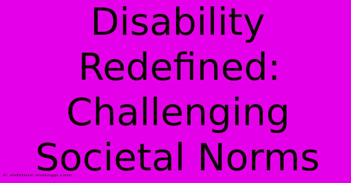 Disability Redefined: Challenging Societal Norms