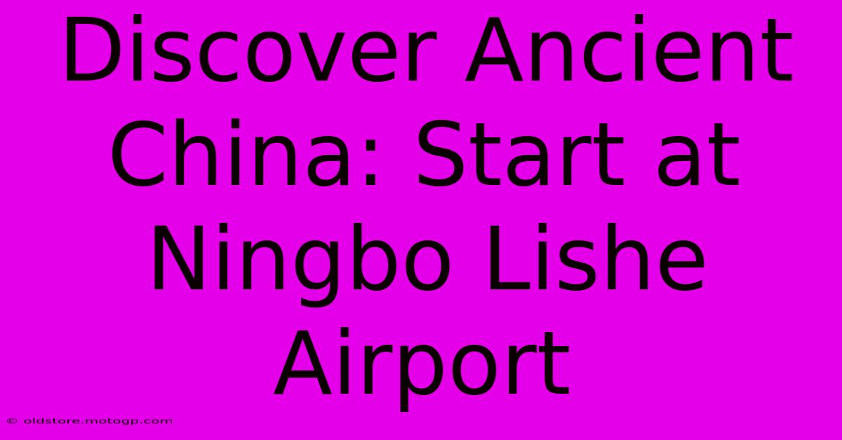 Discover Ancient China: Start At Ningbo Lishe Airport