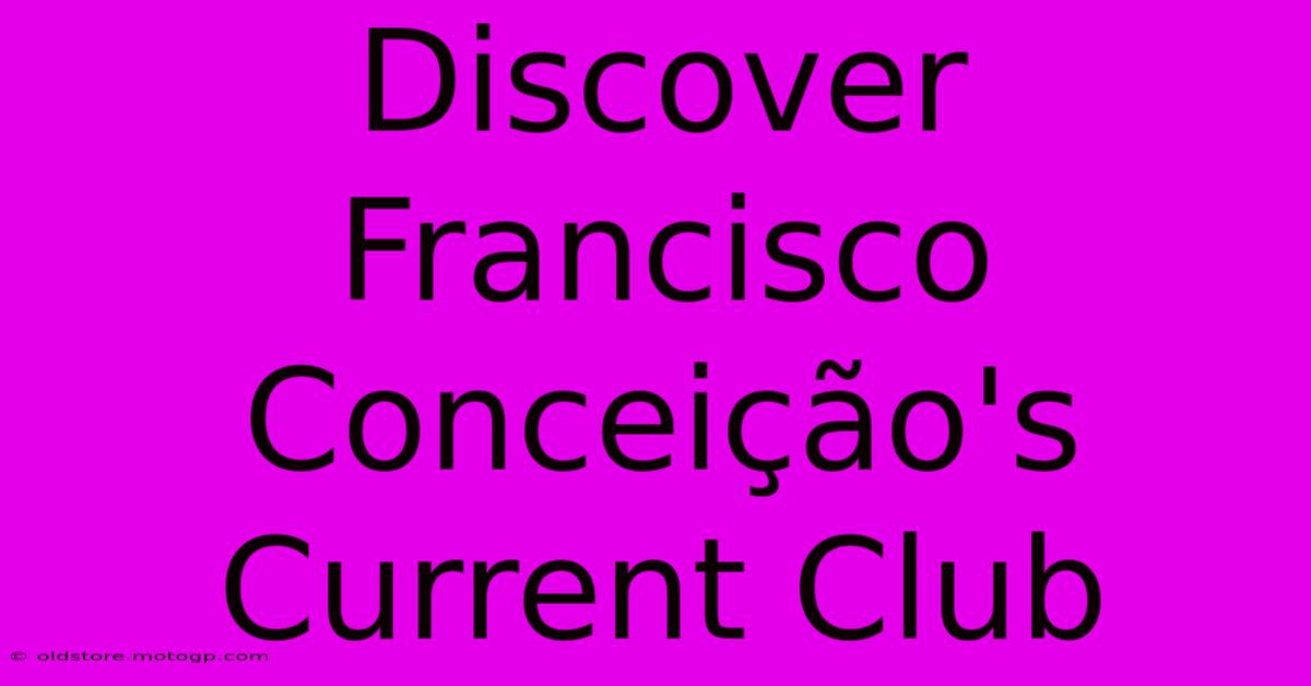 Discover Francisco Conceição's Current Club