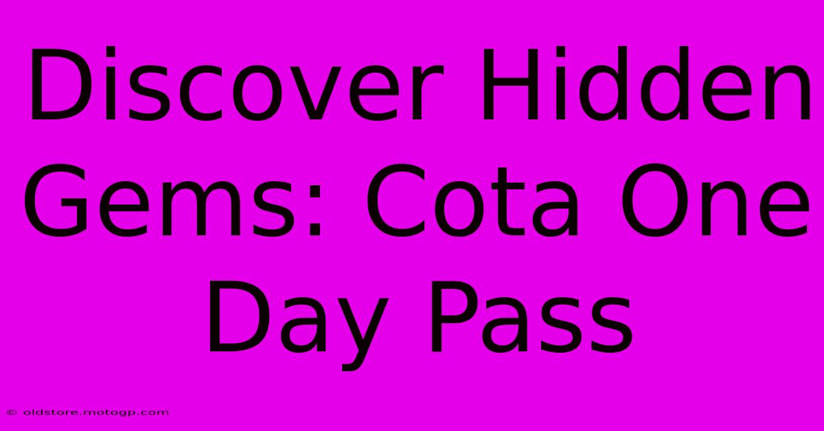 Discover Hidden Gems: Cota One Day Pass