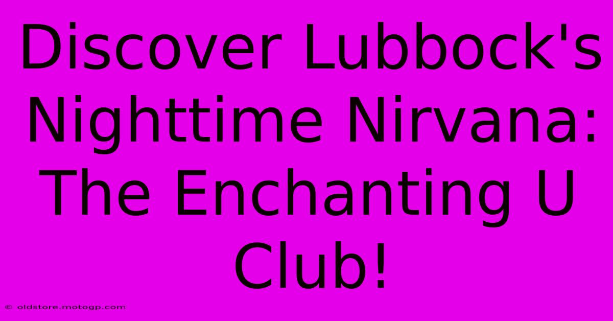 Discover Lubbock's Nighttime Nirvana: The Enchanting U Club!