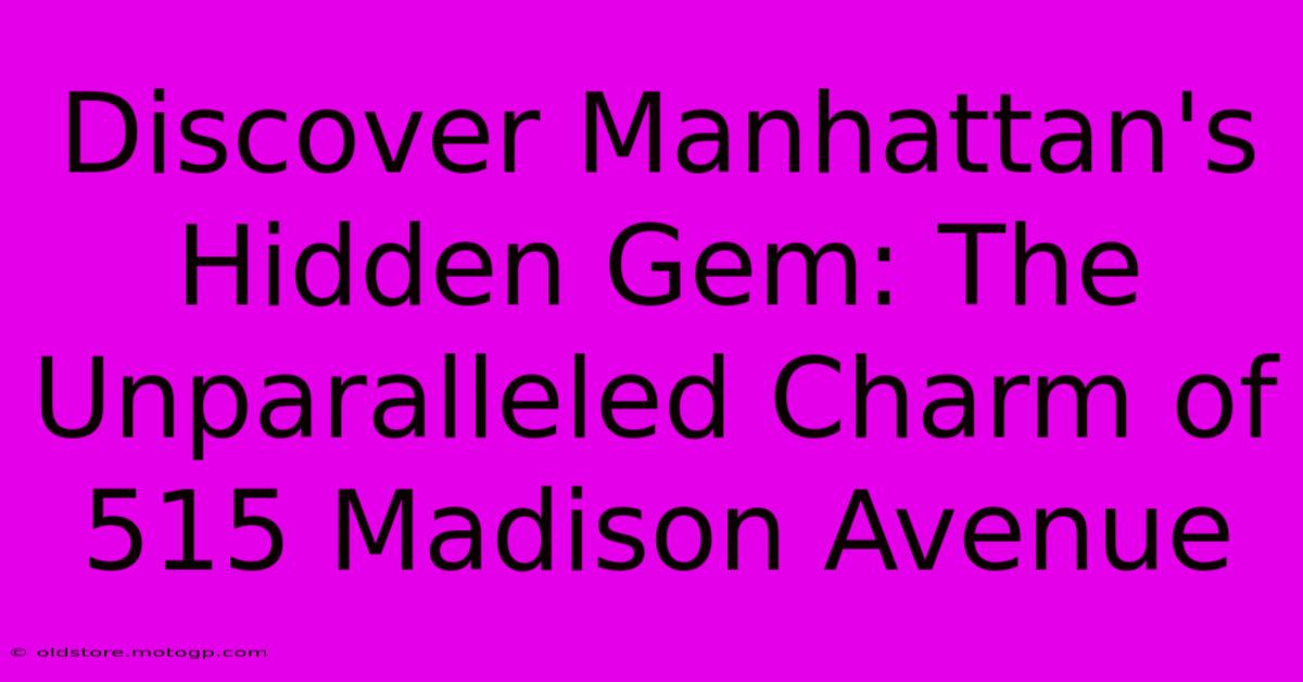 Discover Manhattan's Hidden Gem: The Unparalleled Charm Of 515 Madison Avenue