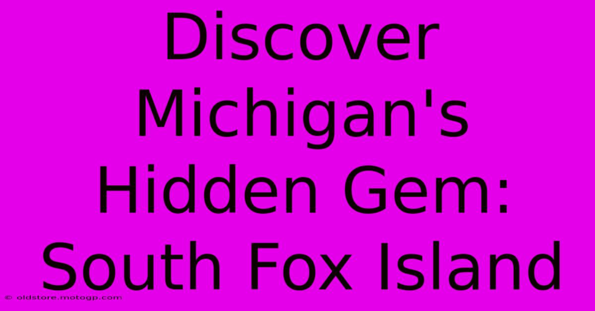 Discover Michigan's Hidden Gem: South Fox Island