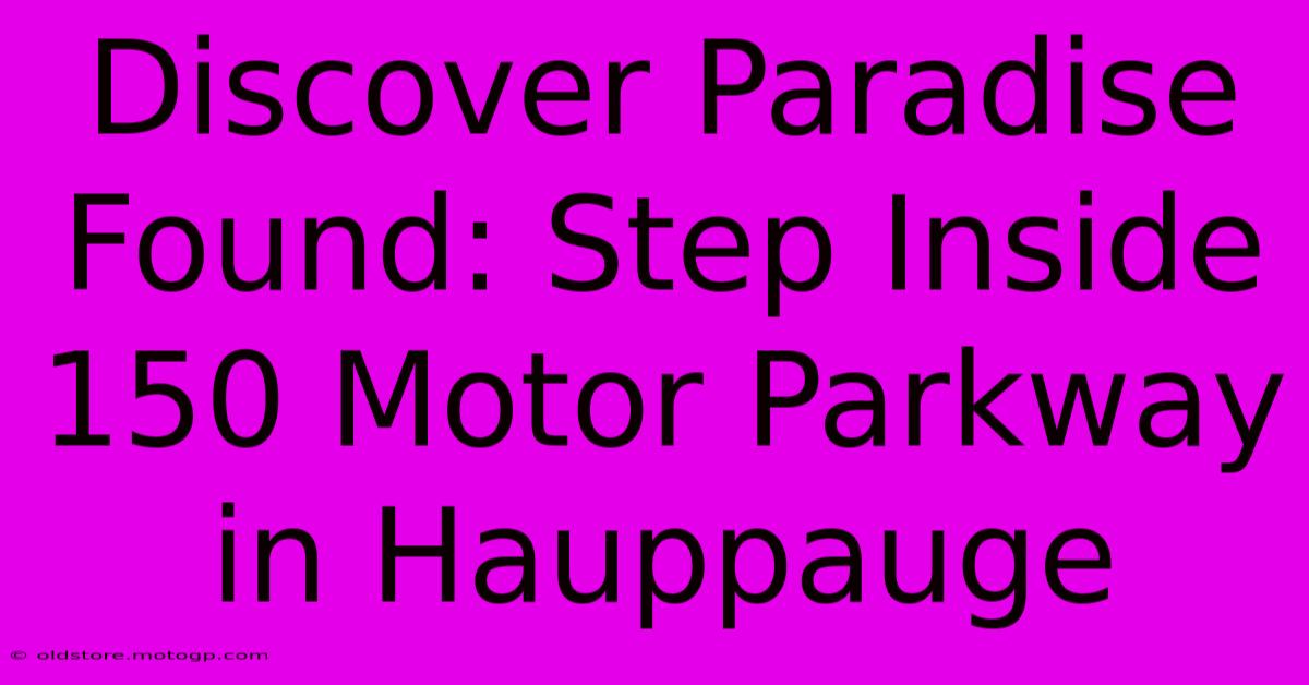 Discover Paradise Found: Step Inside 150 Motor Parkway In Hauppauge