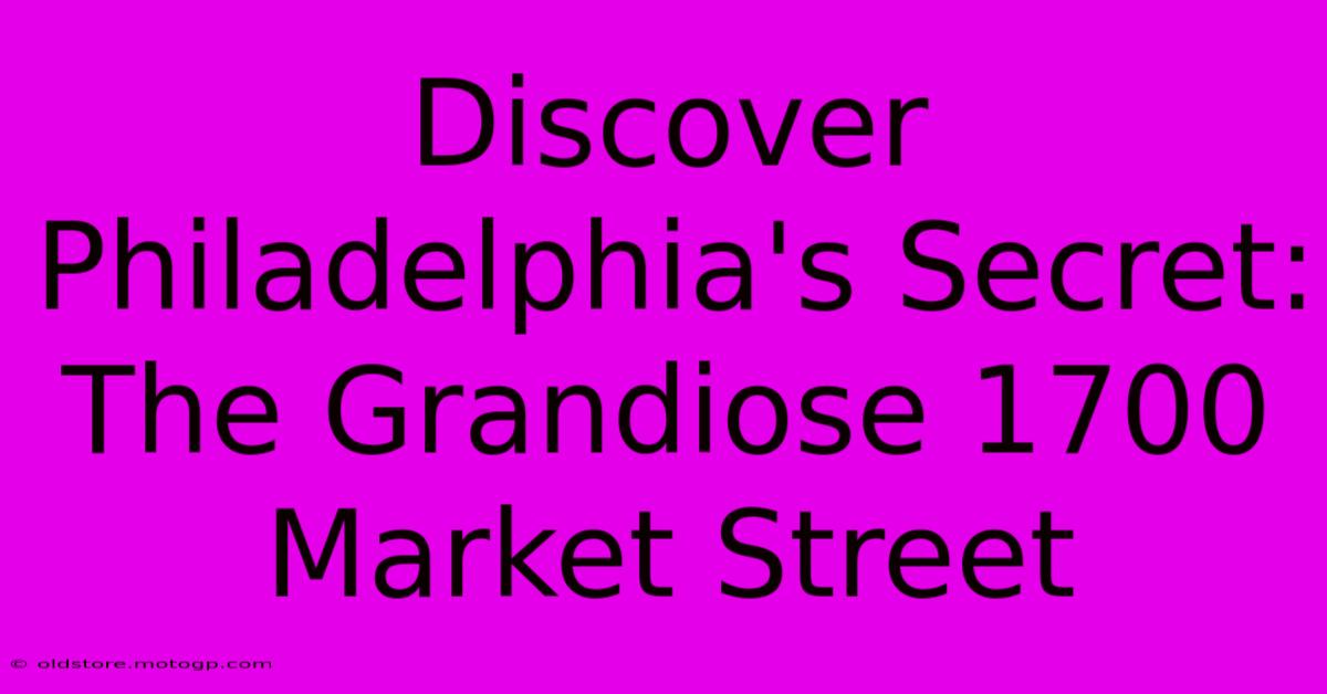 Discover Philadelphia's Secret: The Grandiose 1700 Market Street