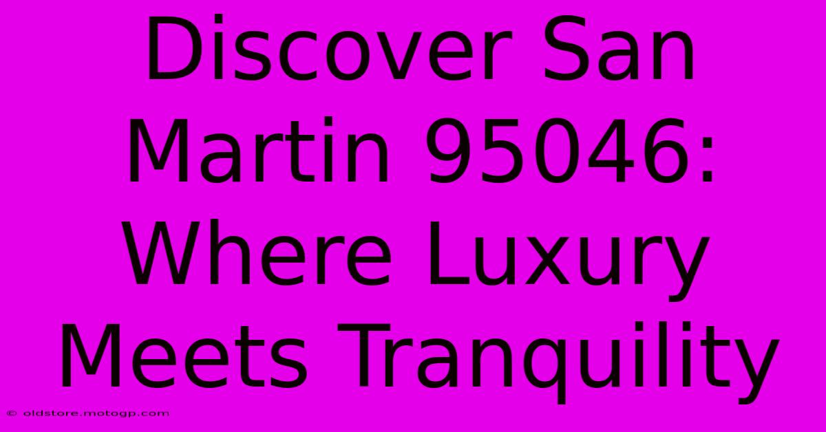 Discover San Martin 95046: Where Luxury Meets Tranquility