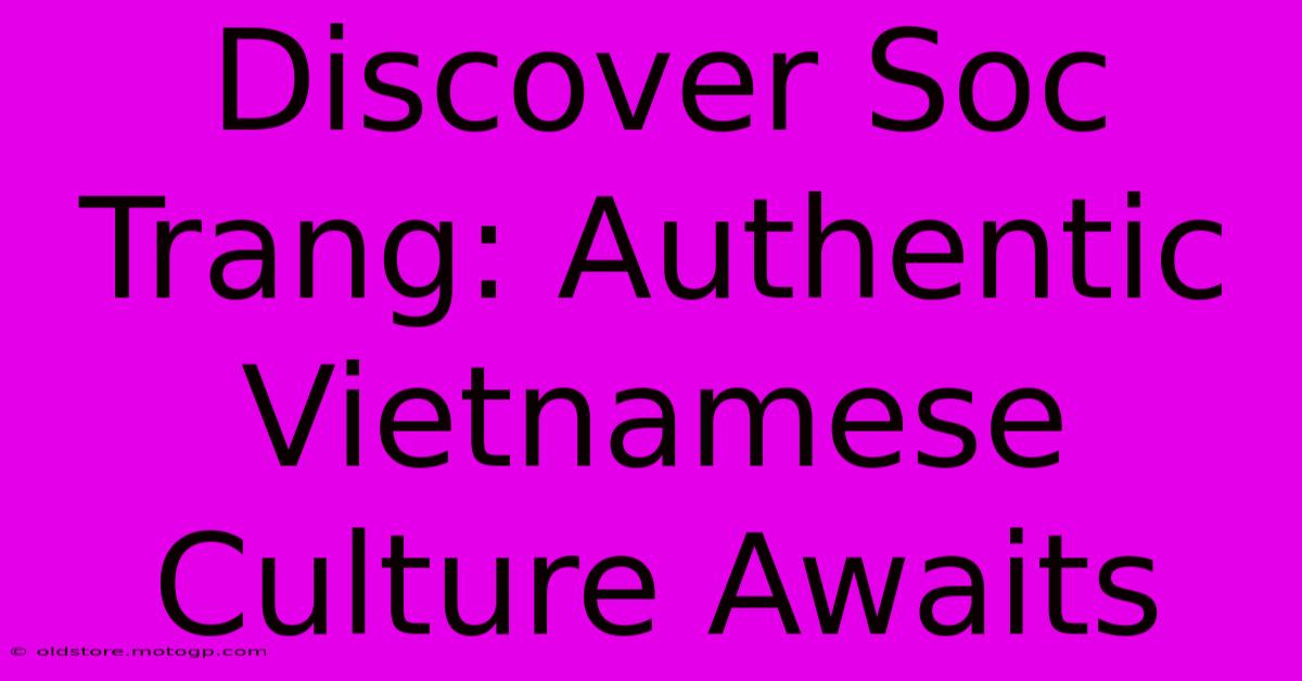 Discover Soc Trang: Authentic Vietnamese Culture Awaits