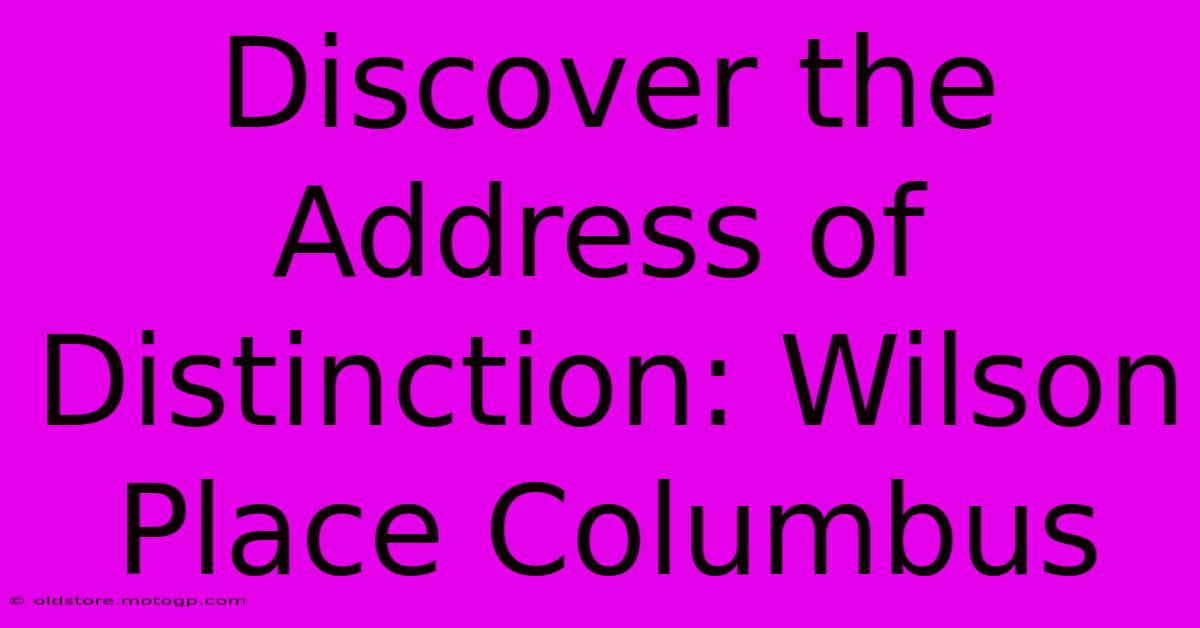 Discover The Address Of Distinction: Wilson Place Columbus