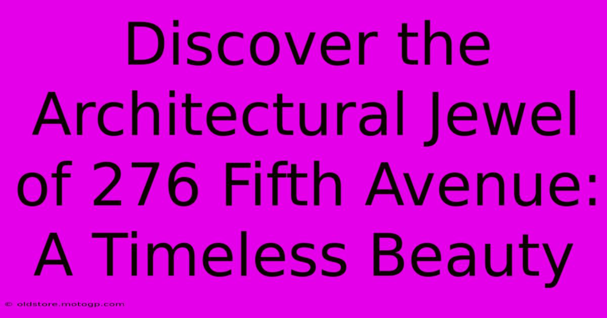 Discover The Architectural Jewel Of 276 Fifth Avenue: A Timeless Beauty