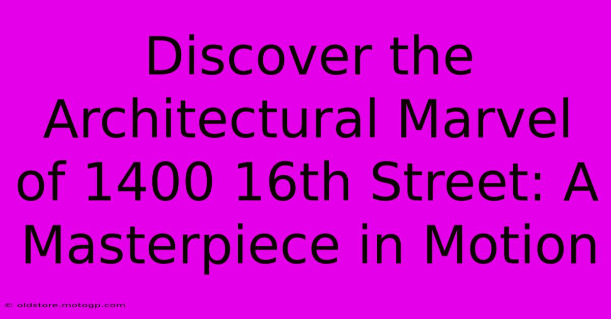 Discover The Architectural Marvel Of 1400 16th Street: A Masterpiece In Motion