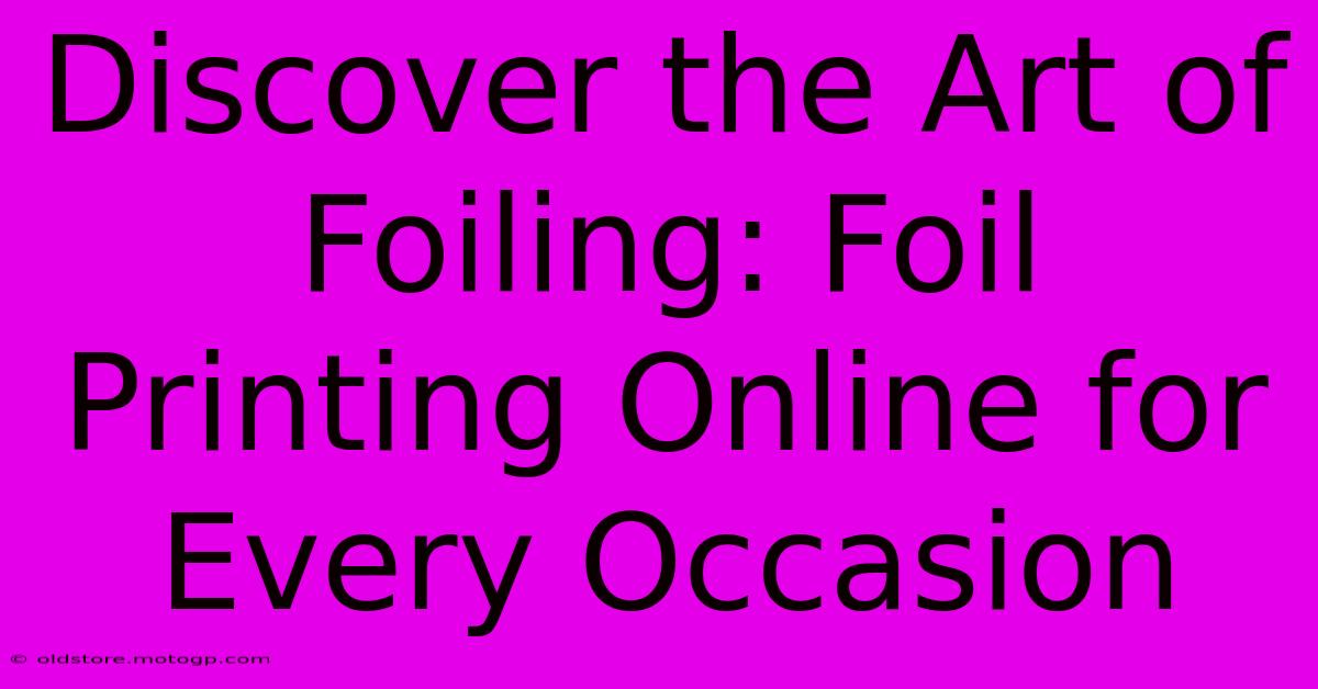 Discover The Art Of Foiling: Foil Printing Online For Every Occasion