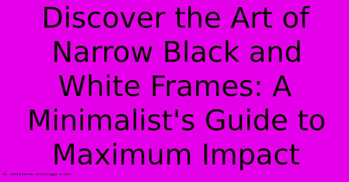 Discover The Art Of Narrow Black And White Frames: A Minimalist's Guide To Maximum Impact