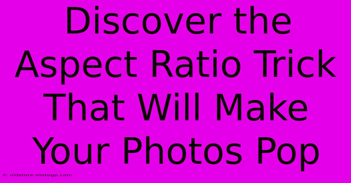 Discover The Aspect Ratio Trick That Will Make Your Photos Pop