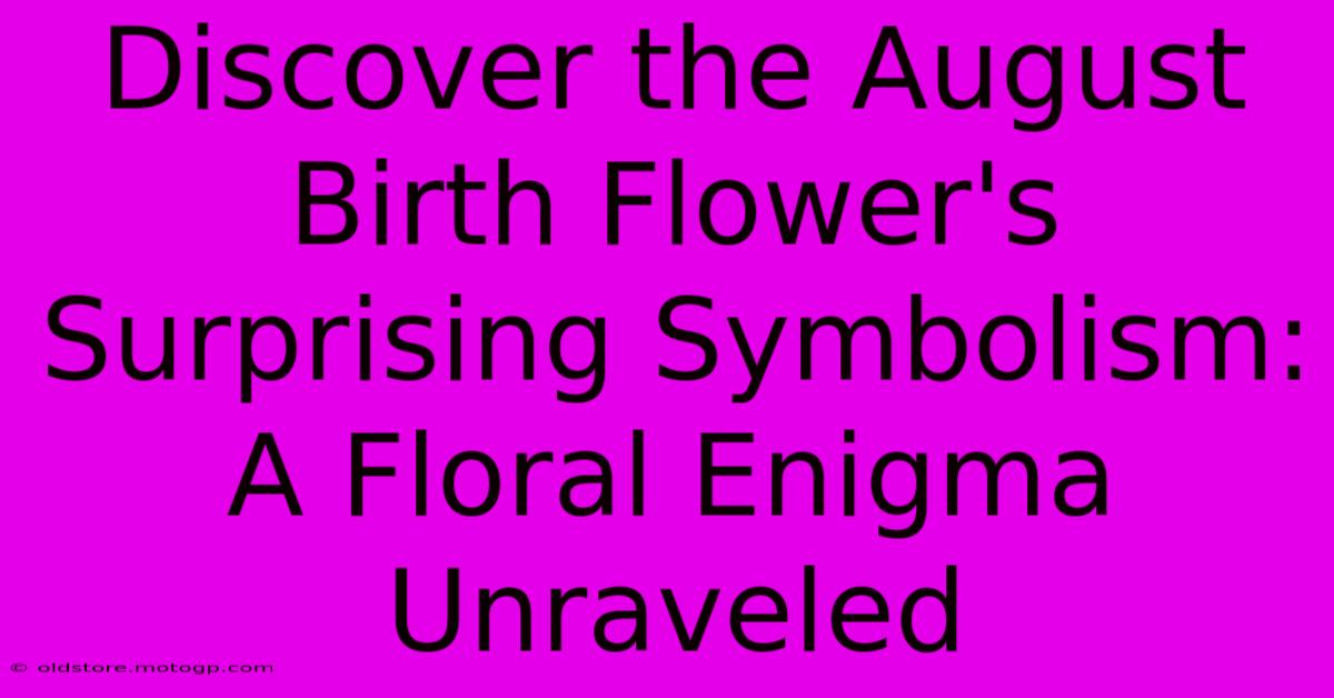 Discover The August Birth Flower's Surprising Symbolism: A Floral Enigma Unraveled