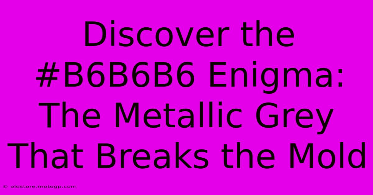 Discover The #B6B6B6 Enigma: The Metallic Grey That Breaks The Mold