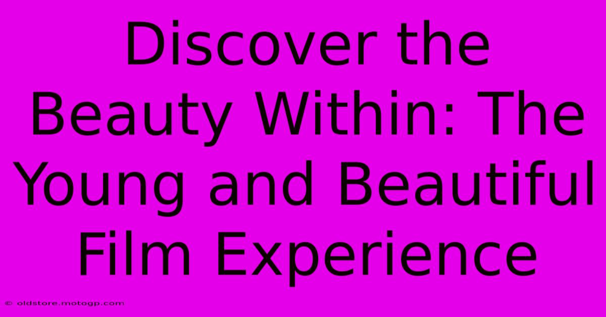 Discover The Beauty Within: The Young And Beautiful Film Experience