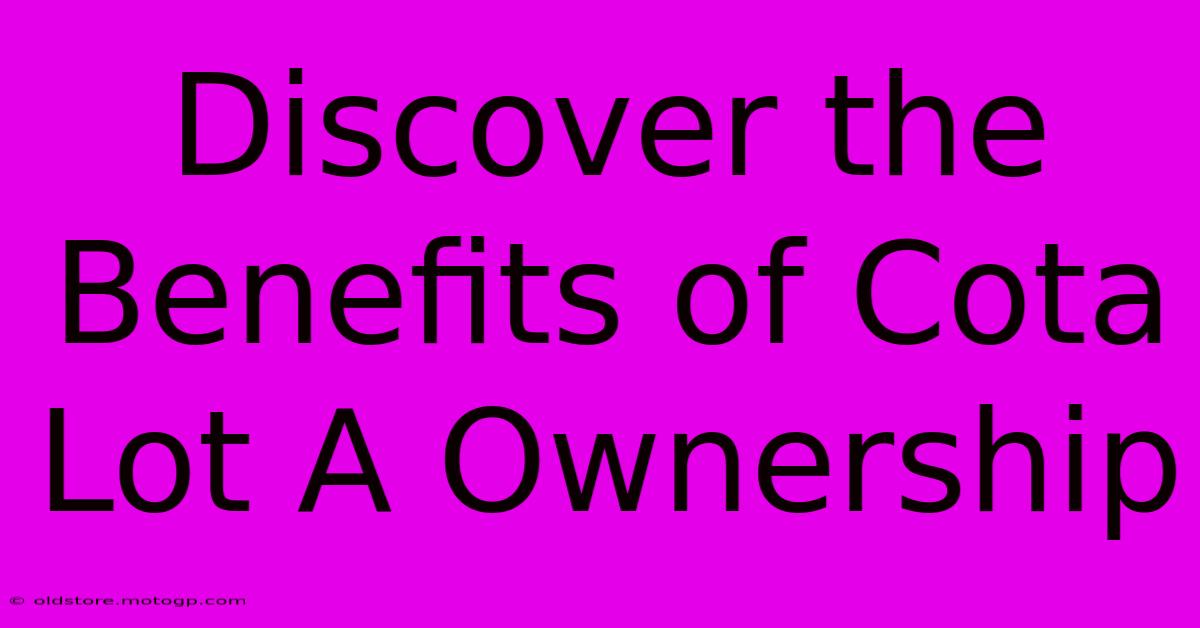 Discover The Benefits Of Cota Lot A Ownership