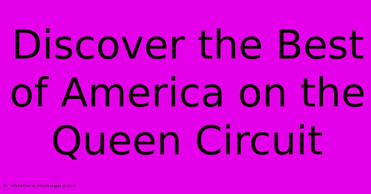 Discover The Best Of America On The Queen Circuit